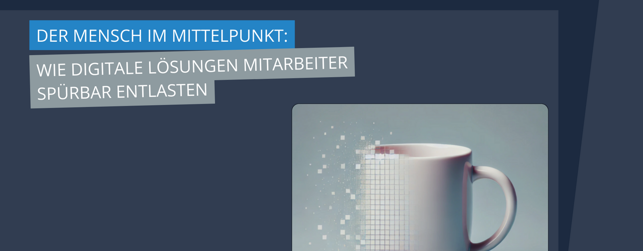 Der Mensch im mittelpunkt_ Wie digitale Lösungen Mitarbeiter spürbar entlasten
